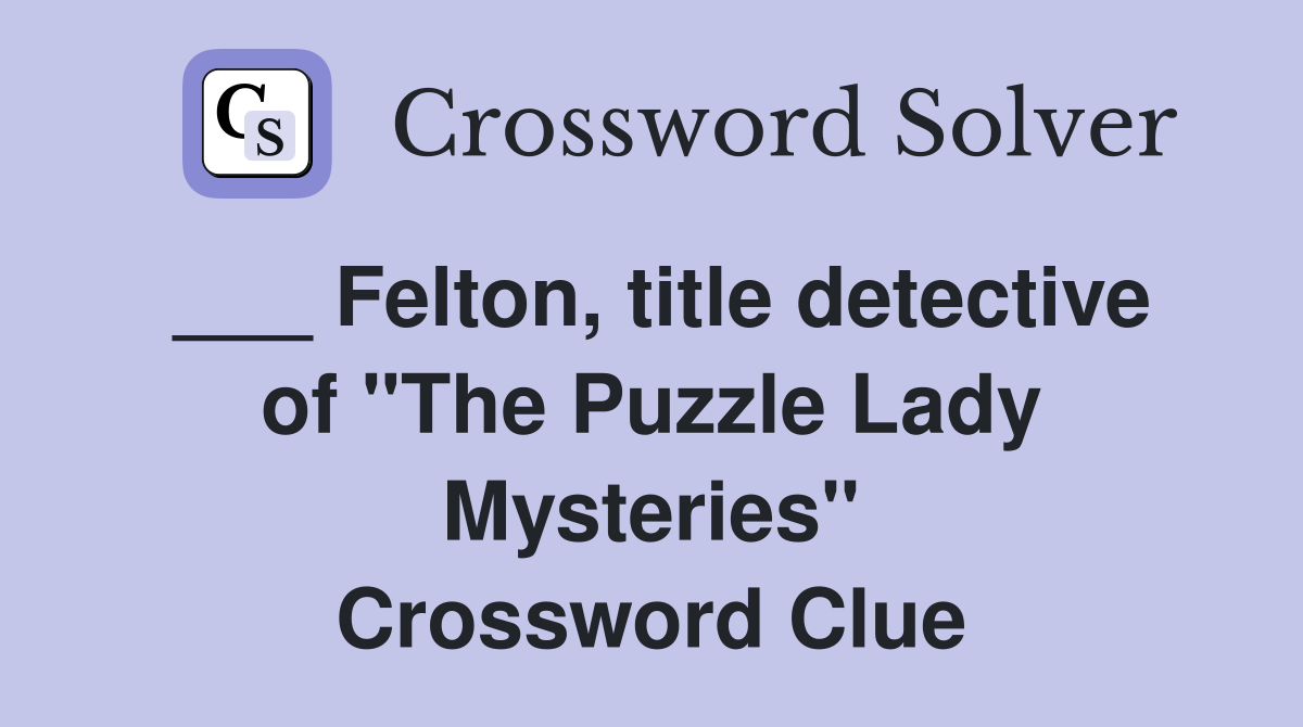 Felton, title detective of "The Puzzle Lady Mysteries" Crossword Clue